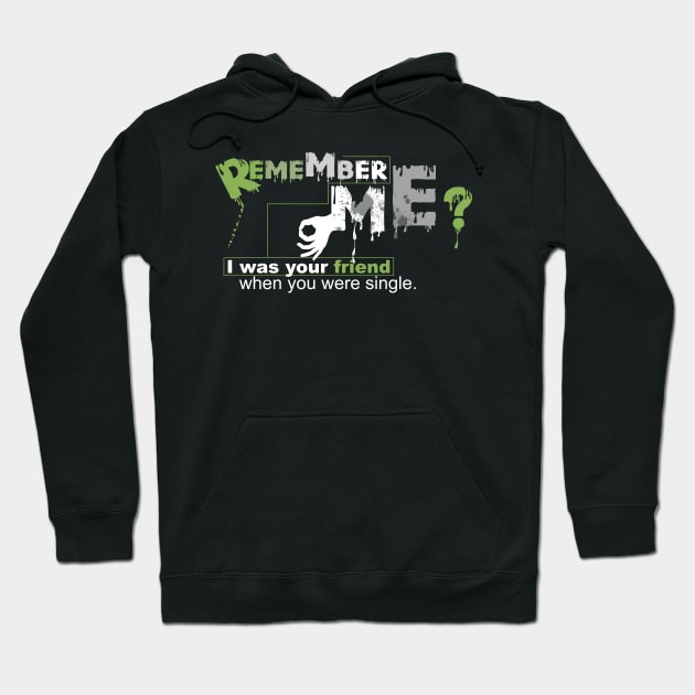 Remember me? I was your friend when you were single. Hoodie by Horisondesignz